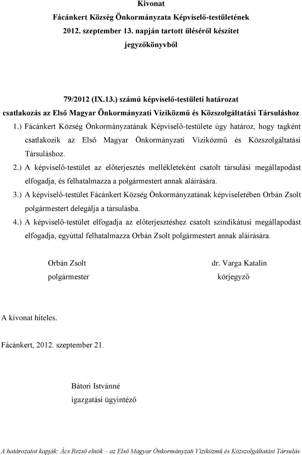 ) A képviselő-testület az előterjesztés mellékleteként csatolt társulási megállapodást elfogadja, és felhatalmazza a t annak aláírására. 3.