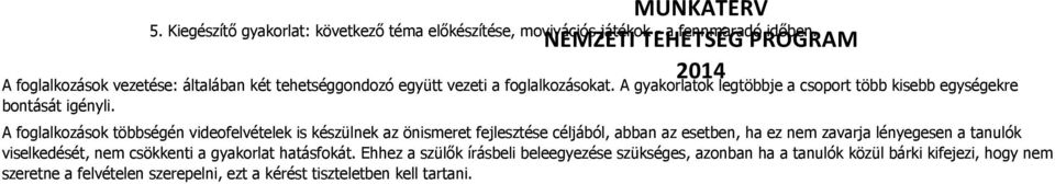 A gyakorlatok legtöbbje a csoport több kisebb egységekre bontását igényli.