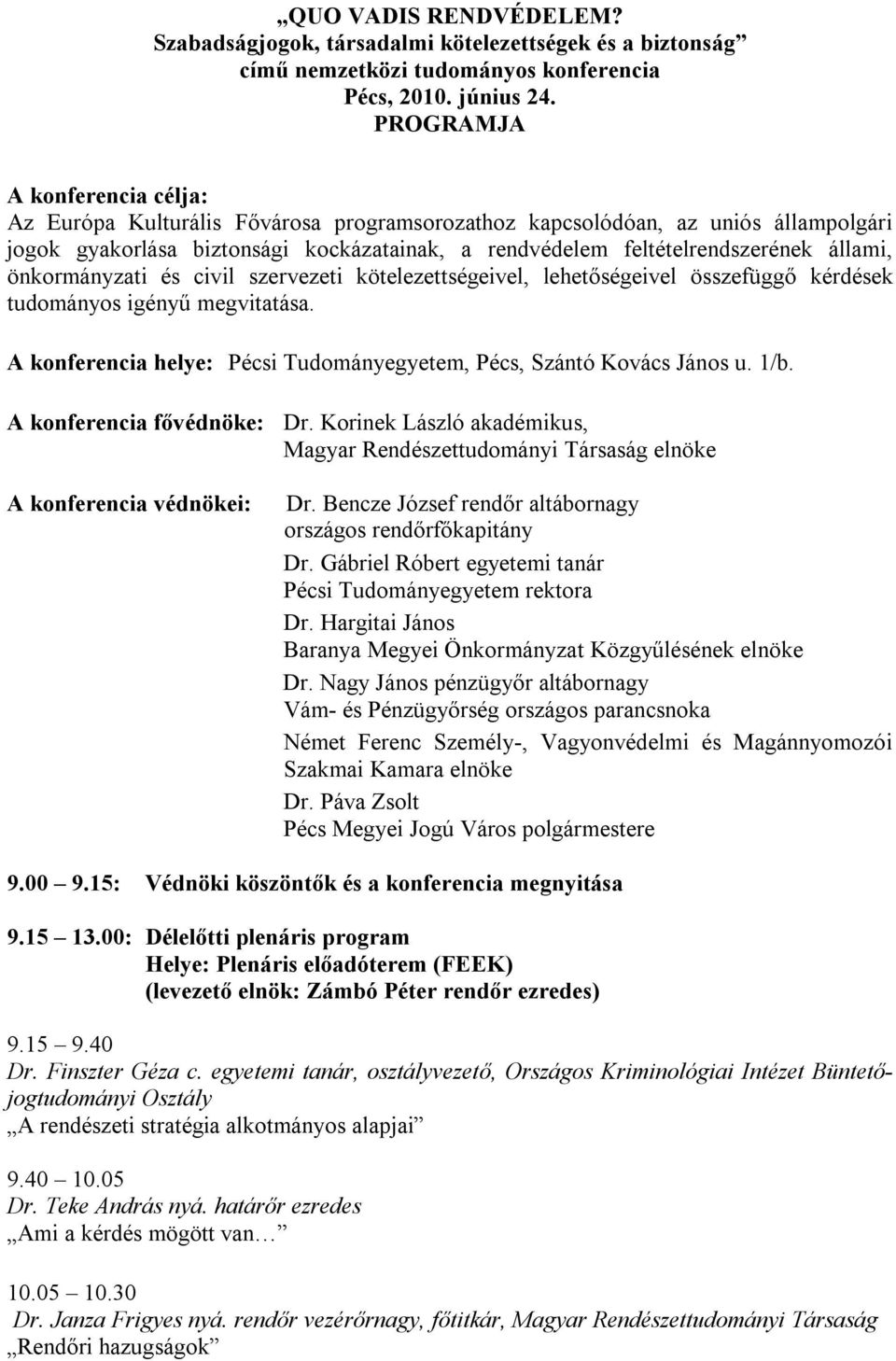 állami, önkormányzati és civil szervezeti kötelezettségeivel, lehetőségeivel összefüggő kérdések tudományos igényű megvitatása. A konferencia helye: Pécsi Tudományegyetem, Pécs, Szántó Kovács János u.