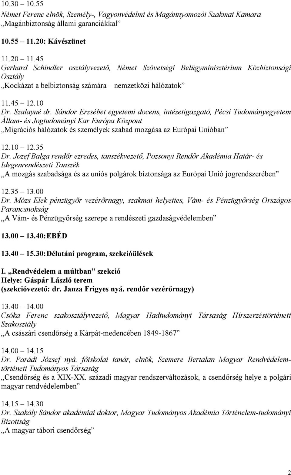 Sándor Erzsébet egyetemi docens, intézetigazgató, Pécsi Tudományegyetem Állam- és Jogtudományi Kar Európa Központ Migrációs hálózatok és személyek szabad mozgása az Európai Unióban 12.10 12.35 Dr.