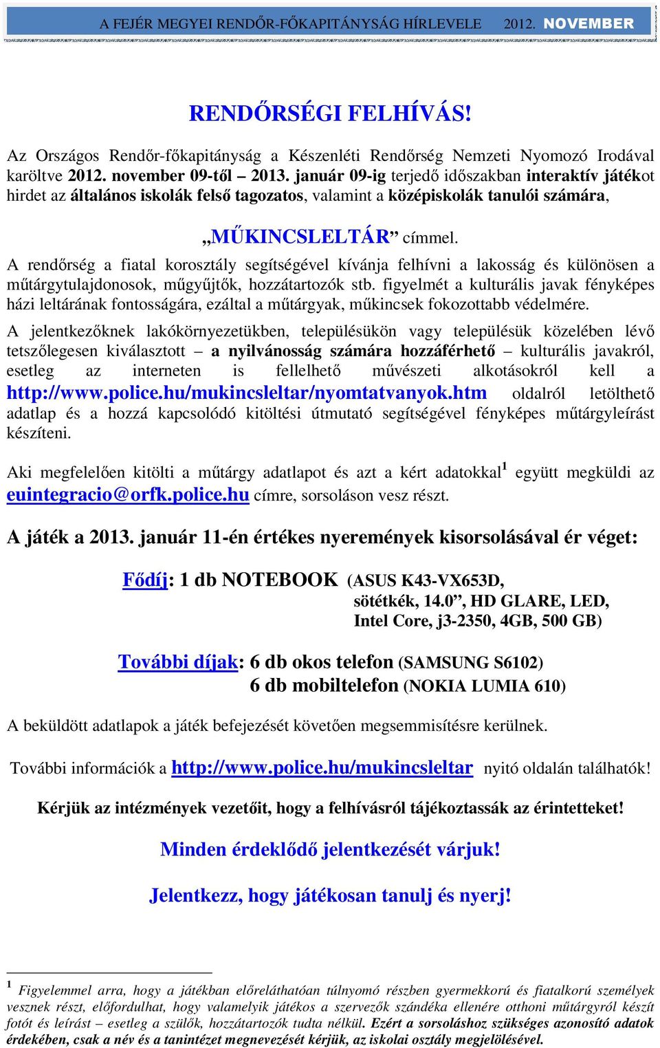 A rendırség a fiatal korosztály segítségével kívánja felhívni a lakosság és különösen a mőtárgytulajdonosok, mőgyőjtık, hozzátartozók stb.