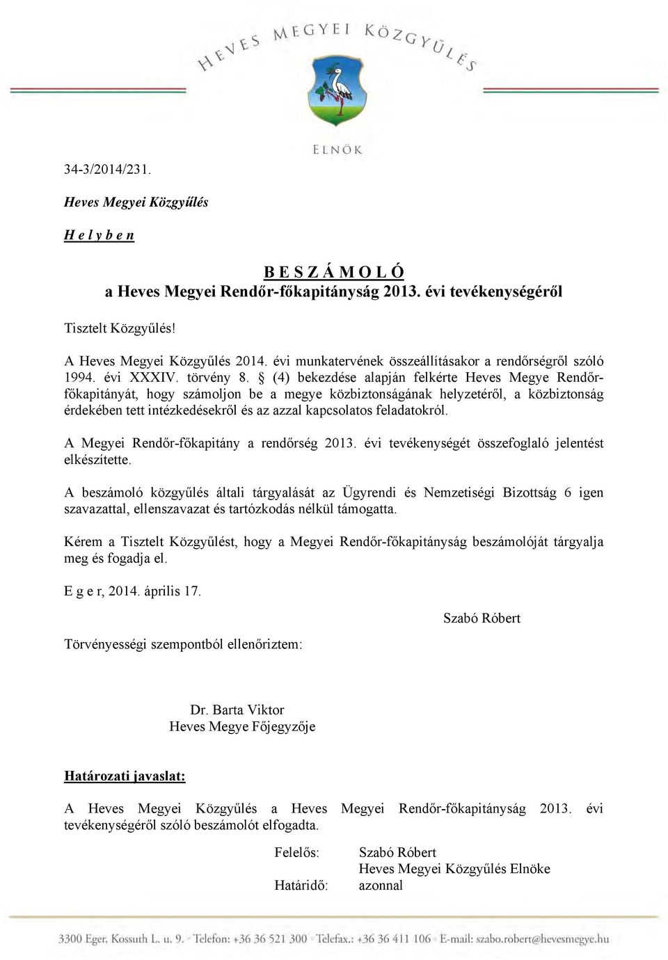 (4) bekezdése alapján felkérte Heves Megye Rendőrfőkapitányát, hgy számljn be a megye közbiztnságának helyzetéről, a közbiztnság érdekében tett intézkedésekről és az azzal kapcslats feladatkról.