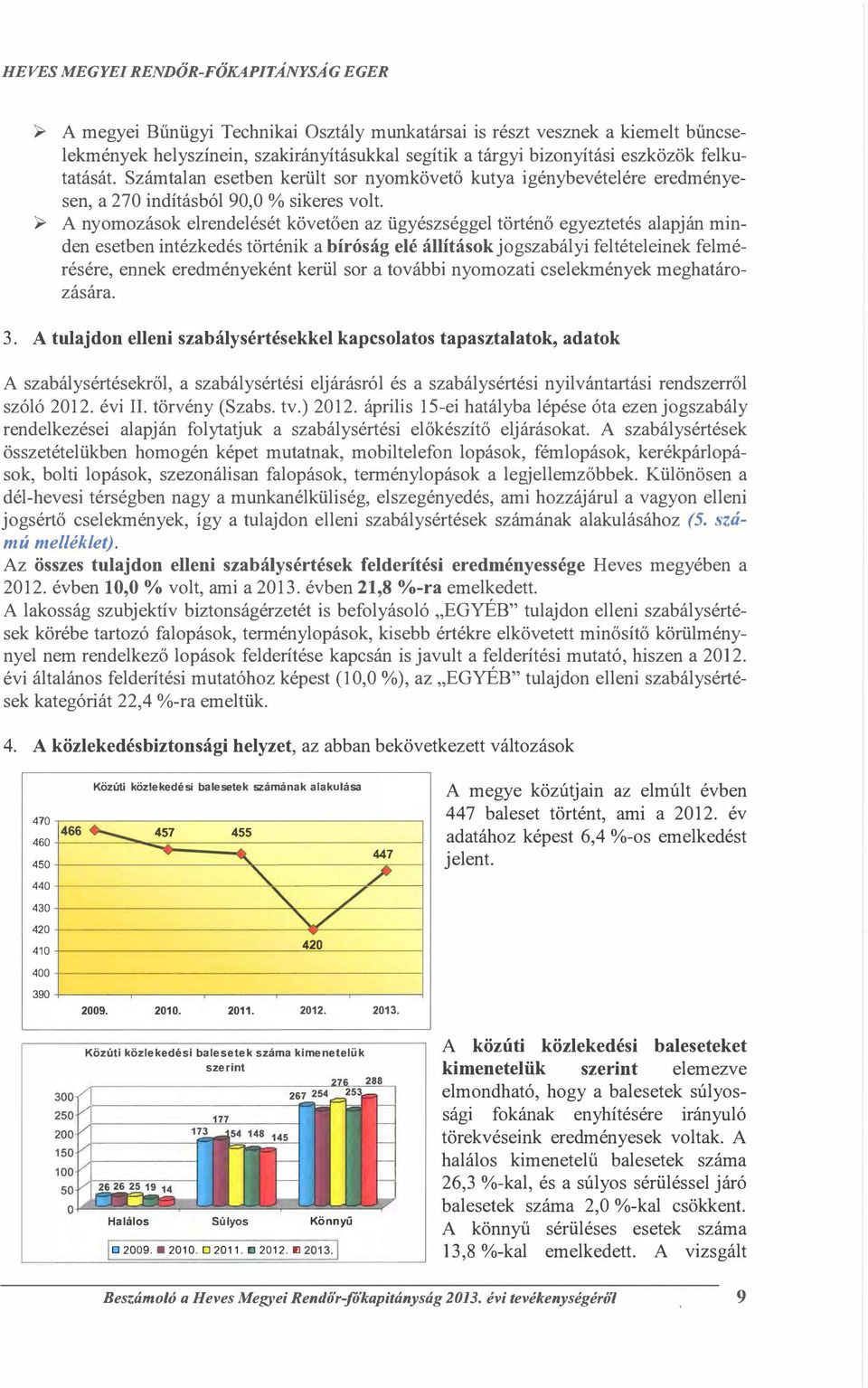 A nymzásk elrendelését követően az ügyészséggel történő egyeztetés alapján minden esetben intézkedés történik a bíróság elé állításk jgszabályi feltételeinek felmérésére, ennek eredményeként kerül sr