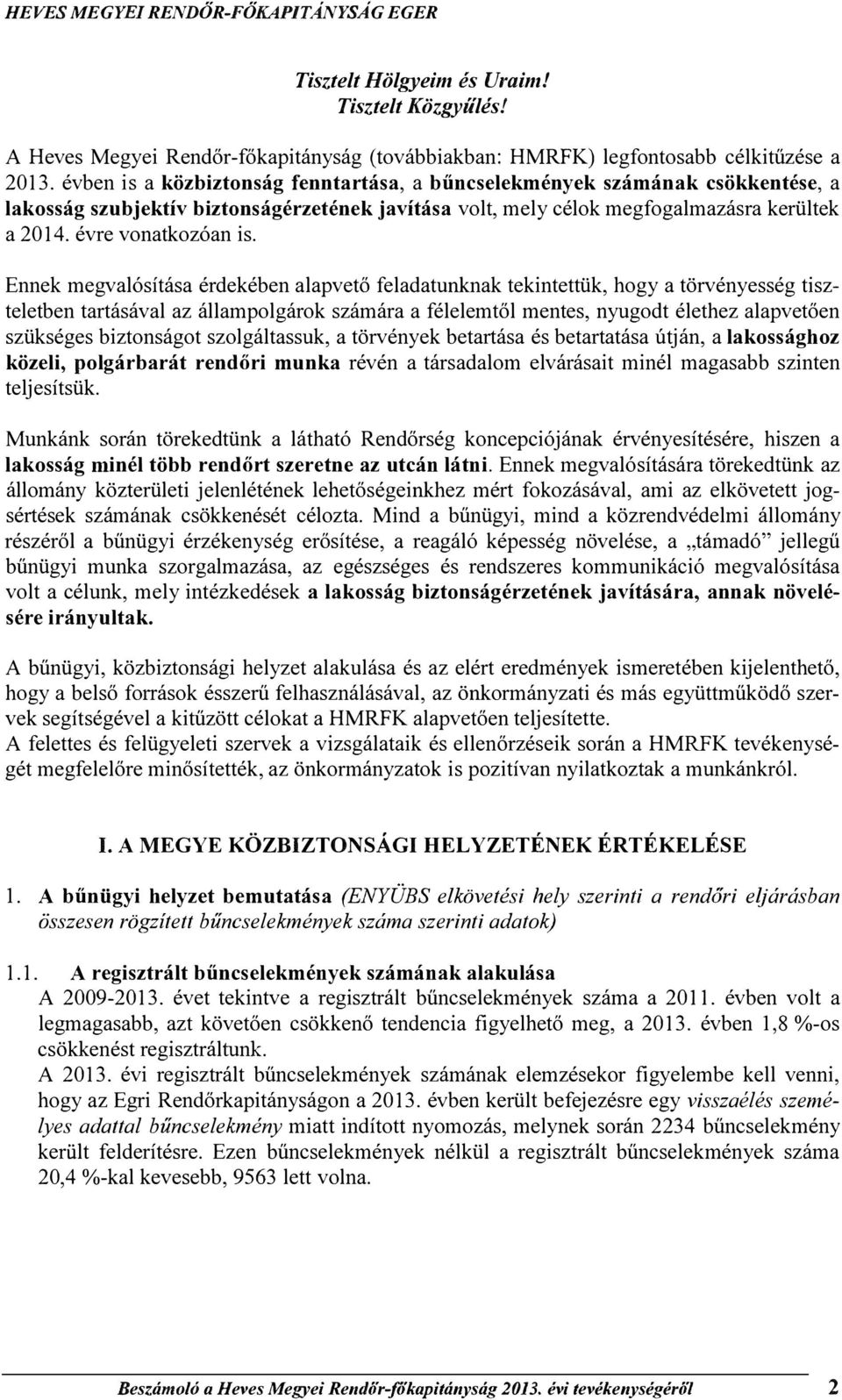 Ennek megvalósítása érdekében alapvető feladatunknak tekintettük, hgy a törvényesség tiszteletben tartásával az államplgárk számára a félelemtől mentes, nyugdt élethez alapvetően szükséges biztnságt