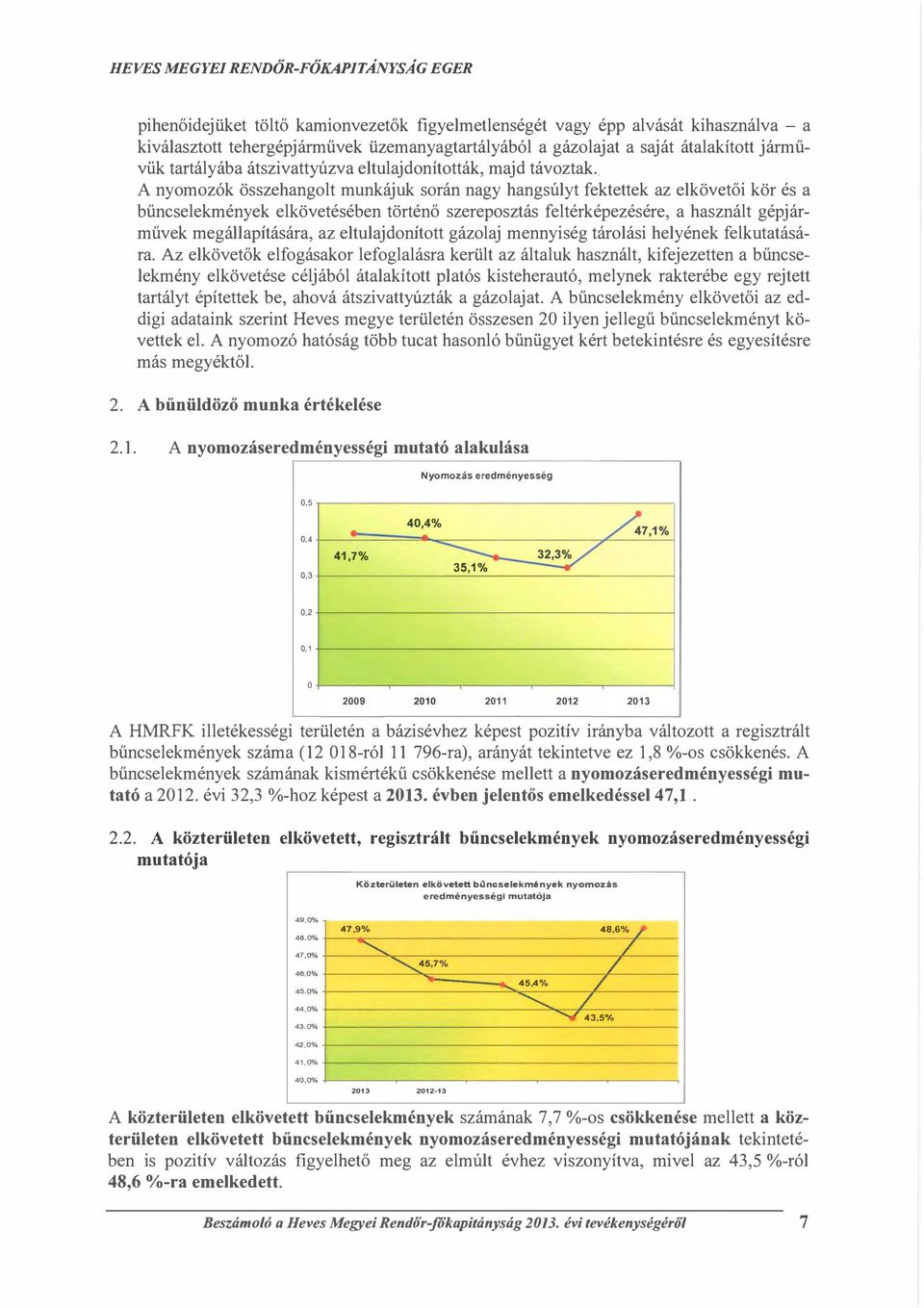 . A nymzók összehanglt munkájuk srán nagy hangsúlyt fektettek az elkövetői kör és a bűncselekmények elkövetésében történő szerepesztás feltérképezésére, a használt gépjárművek megállapítására, az