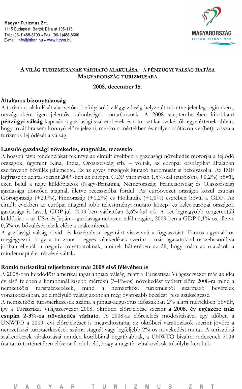 Általános bizonytalanság A turizmus alakulását alapvetően befolyásoló világgazdaság helyzetét tekintve jelenleg régiónként, országonként igen jelentős különbségek mutatkoznak.