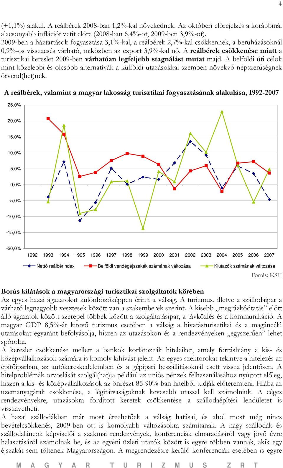 A reálbérek csökkenése miatt a turisztikai kereslet 2009-ben várhatóan legfeljebb stagnálást mutat majd.