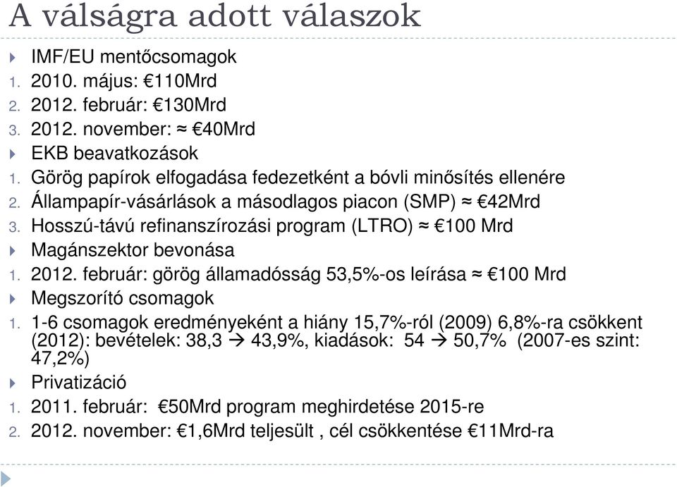 Hosszú-távú refinanszírozási program (LTRO) 100 Mrd Magánszektor bevonása 1. 2012. február: görög államadósság 53,5%-os leírása 100 Mrd Megszorító csomagok 1.