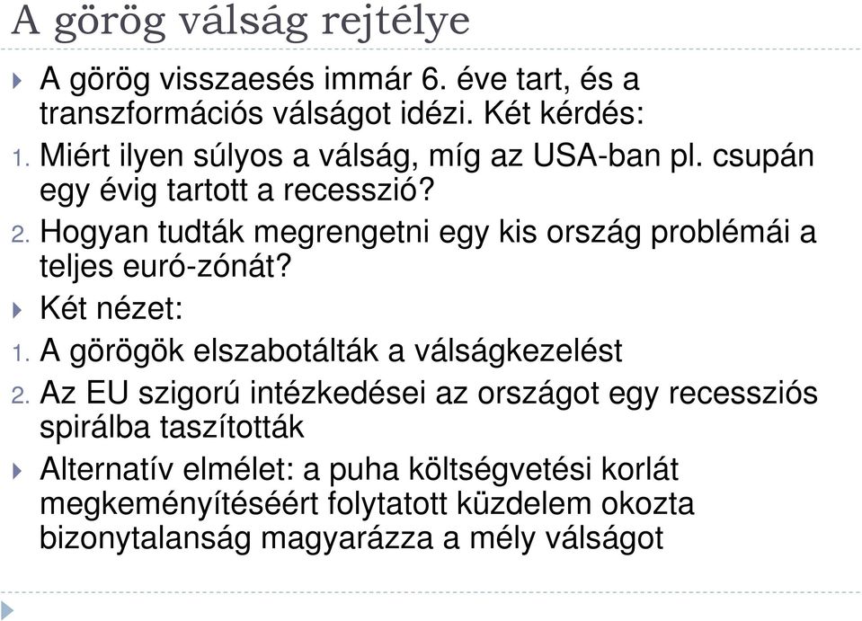 Hogyan tudták megrengetni egy kis ország problémái a teljes euró-zónát? Két nézet: 1. A görögök elszabotálták a válságkezelést 2.