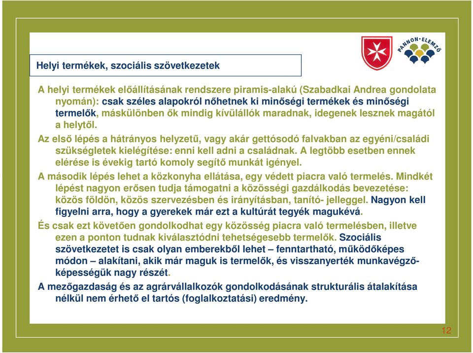 Az első lépés a hátrányos helyzetű, vagy akár gettósodó falvakban az egyéni/családi szükségletek kielégítése: enni kell adni a családnak.