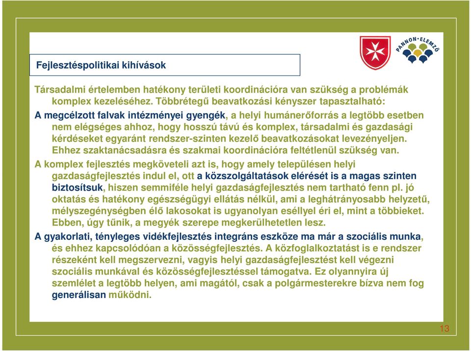 gazdasági kérdéseket egyaránt rendszer-szinten kezelő beavatkozásokat levezényeljen. Ehhez szaktanácsadásra és szakmai koordinációra feltétlenül szükség van.