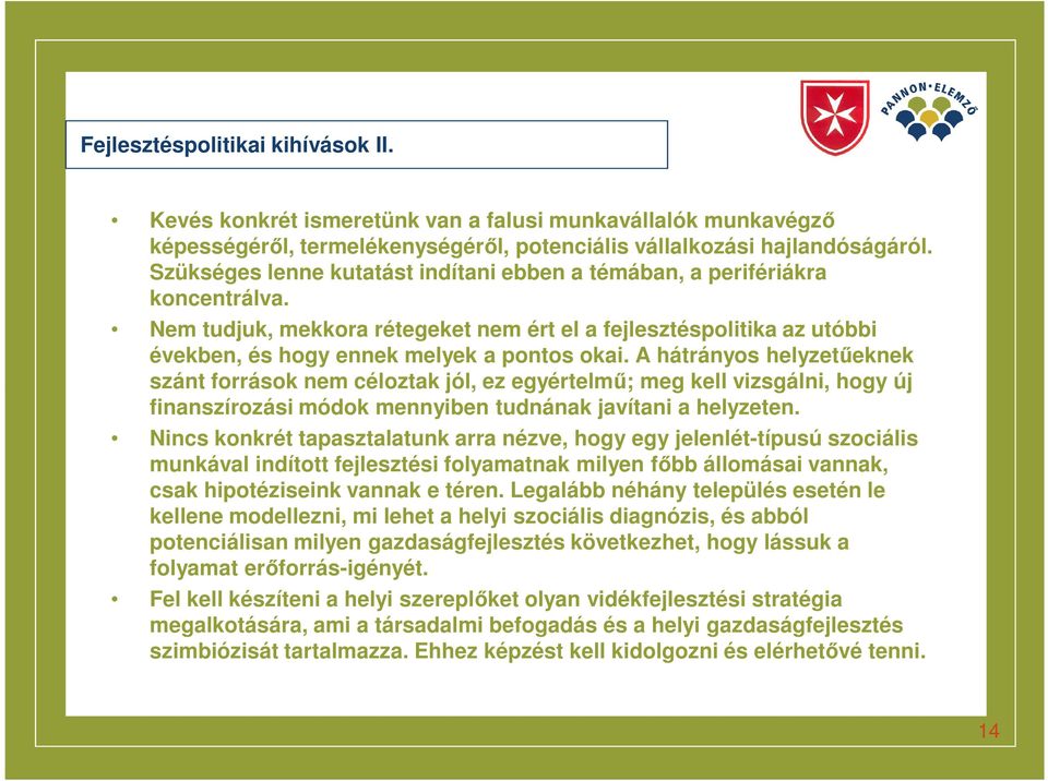 A hátrányos helyzetűeknek szánt források nem céloztak jól, ez egyértelmű; meg kell vizsgálni, hogy új finanszírozási módok mennyiben tudnának javítani a helyzeten.