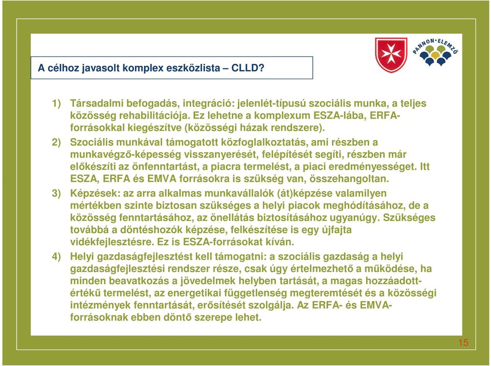 2) Szociális munkával támogatott közfoglalkoztatás, ami részben a munkavégző-képesség visszanyerését, felépítését segíti, részben már előkészíti az önfenntartást, a piacra termelést, a piaci