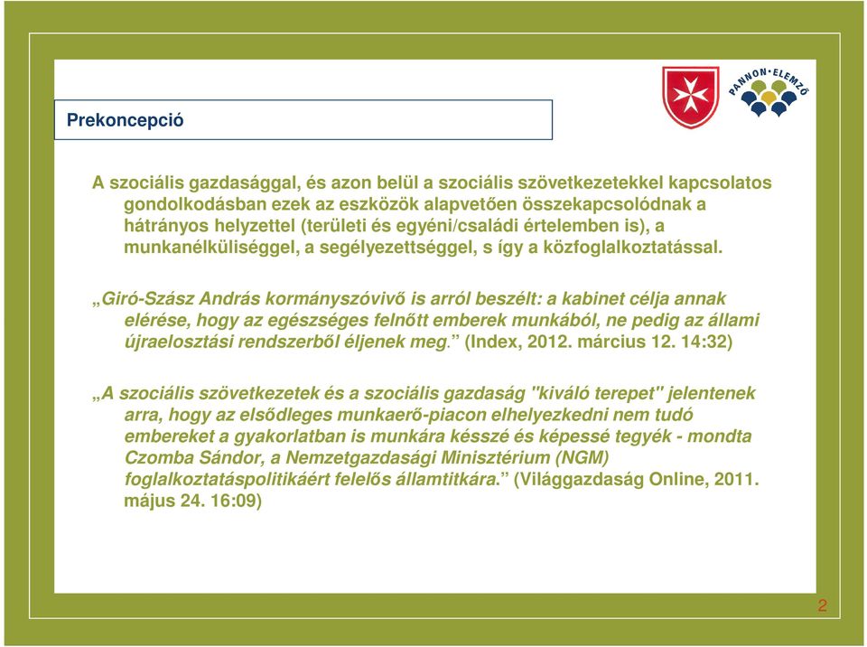 Giró-Szász András kormányszóvivő is arról beszélt: a kabinet célja annak elérése, hogy az egészséges felnőtt emberek munkából, ne pedig az állami újraelosztási rendszerből éljenek meg. (Index, 2012.