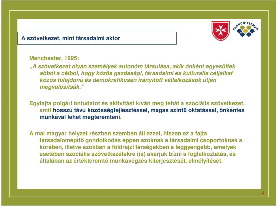 Egyfajta polgári öntudatot és aktivitást kíván meg tehát a szociális szövetkezet, amit hosszú távú közösségfejlesztéssel, magas szintű oktatással, önkéntes munkával lehet megteremteni.