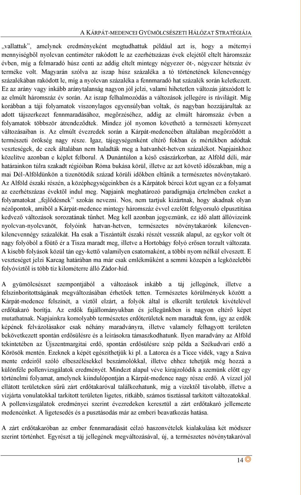 Magyarán szólva az iszap húsz százaléka a tó történetének kilencvennégy százalékában rakódott le, míg a nyolcvan százaléka a fennmaradó hat százalék során keletkezett.