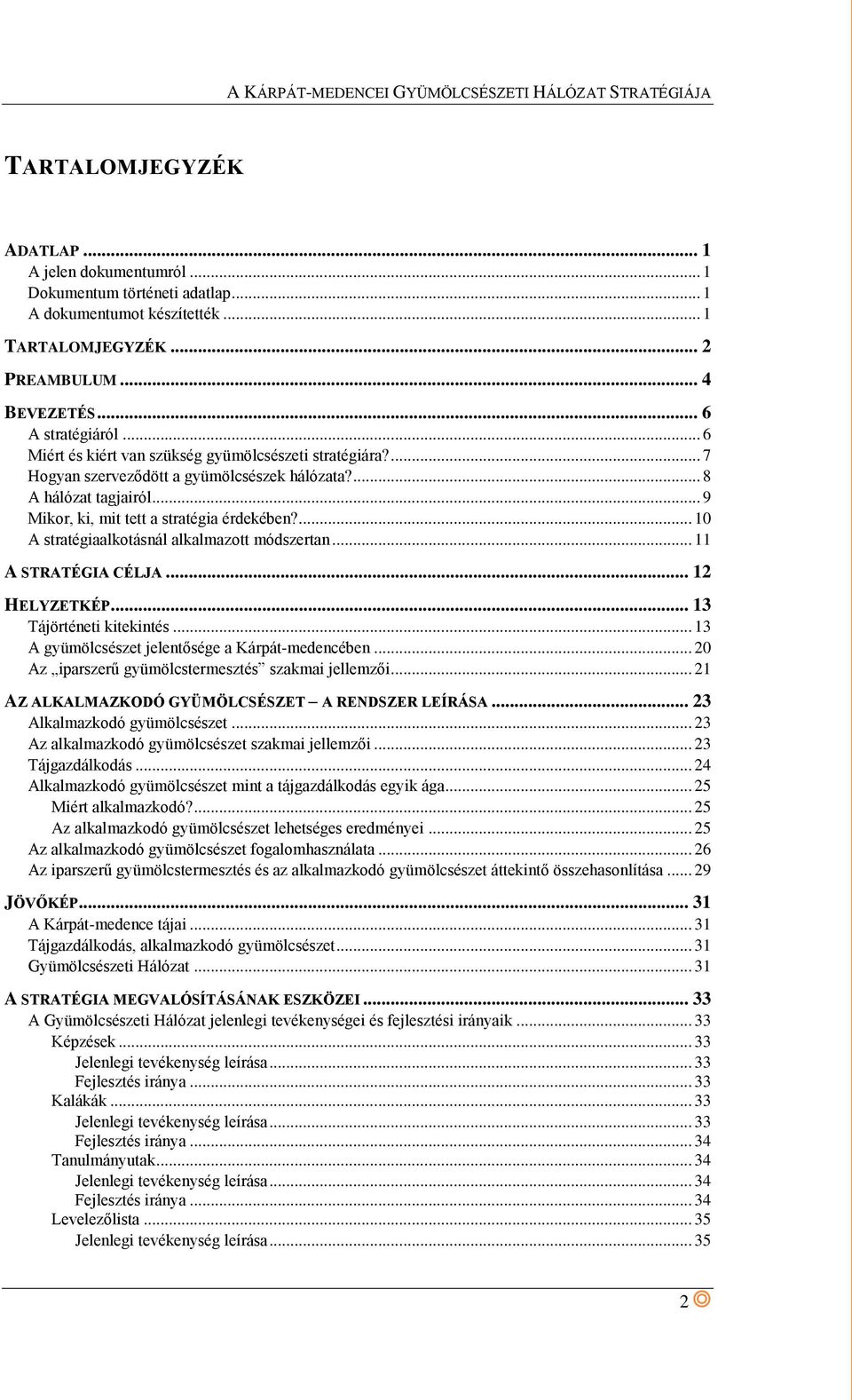 ... 10 A stratégiaalkotásnál alkalmazott módszertan... 11 A STRATÉGIA CÉLJA... 12 HELYZETKÉP... 13 Tájörténeti kitekintés... 13 A gyümölcsészet jelentősége a Kárpát-medencében.