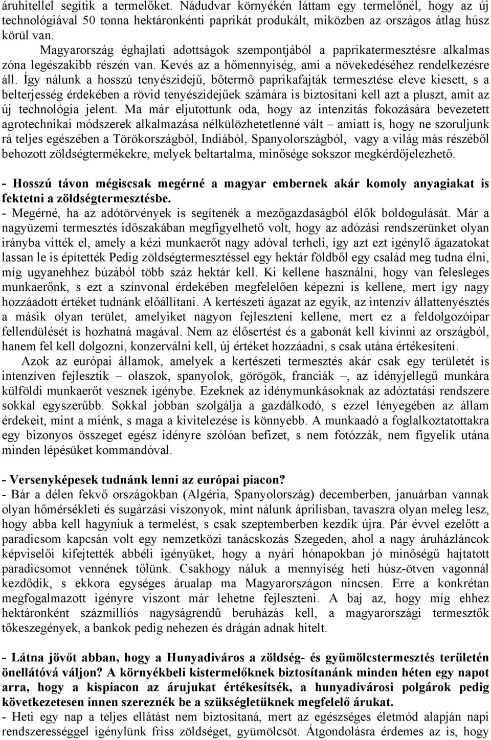 Így nálunk a hosszú tenyészidejű, bőtermő paprikafajták termesztése eleve kiesett, s a belterjesség érdekében a rövid tenyészidejűek számára is biztosítani kell azt a pluszt, amit az új technológia