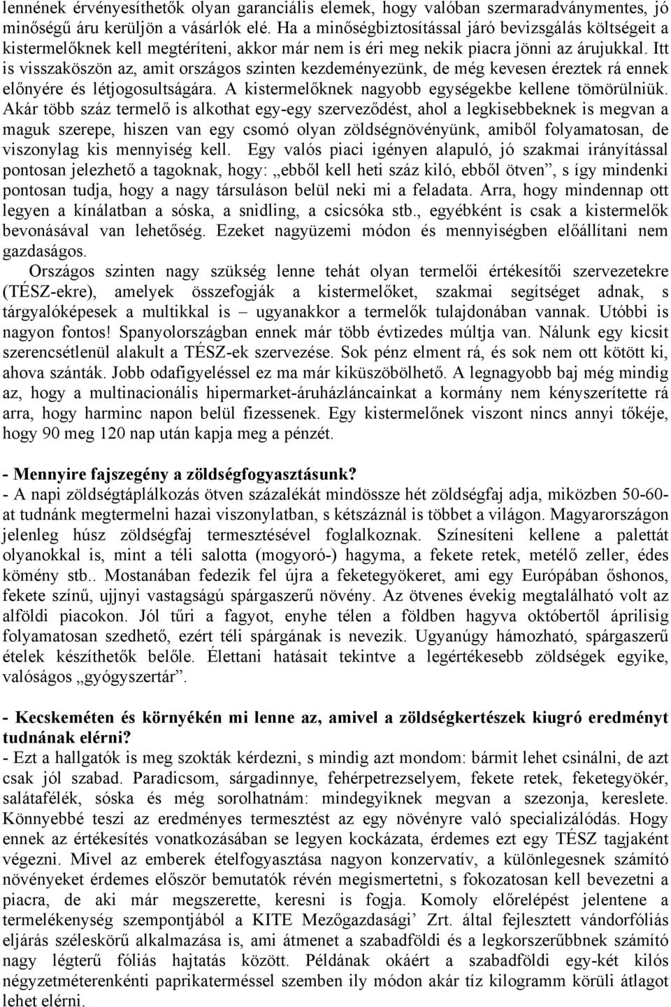 Itt is visszaköszön az, amit országos szinten kezdeményezünk, de még kevesen éreztek rá ennek előnyére és létjogosultságára. A kistermelőknek nagyobb egységekbe kellene tömörülniük.