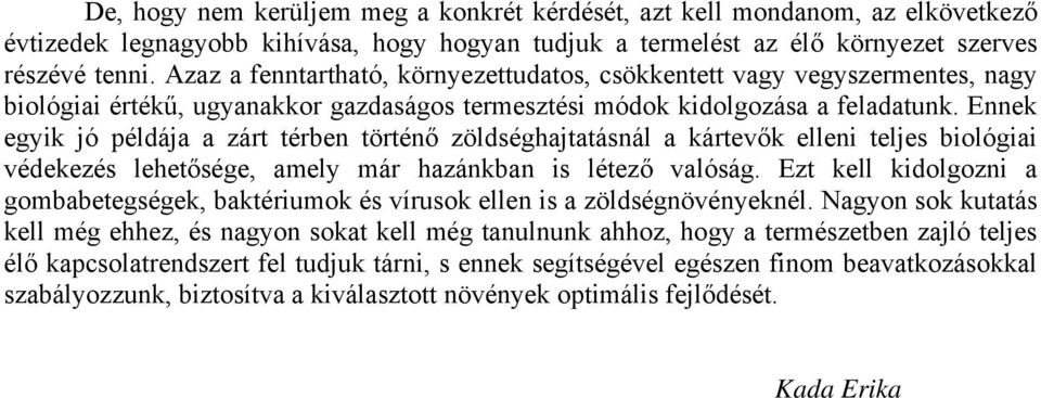 Ennek egyik jó példája a zárt térben történő zöldséghajtatásnál a kártevők elleni teljes biológiai védekezés lehetősége, amely már hazánkban is létező valóság.