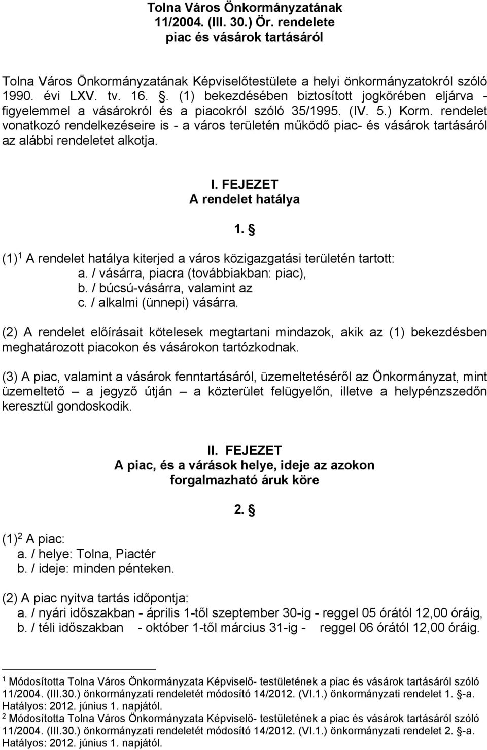 rendelet vonatkozó rendelkezéseire is - a város területén működő piac- és vásárok tartásáról az alábbi rendeletet alkotja. I. FEJEZET A rendelet hatálya 1.