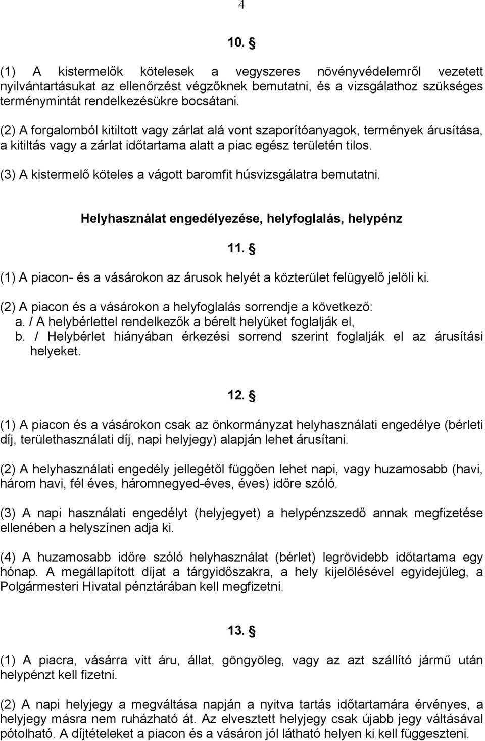 (3) A kistermelő köteles a vágott baromfit húsvizsgálatra bemutatni. Helyhasználat engedélyezése, helyfoglalás, helypénz 11.