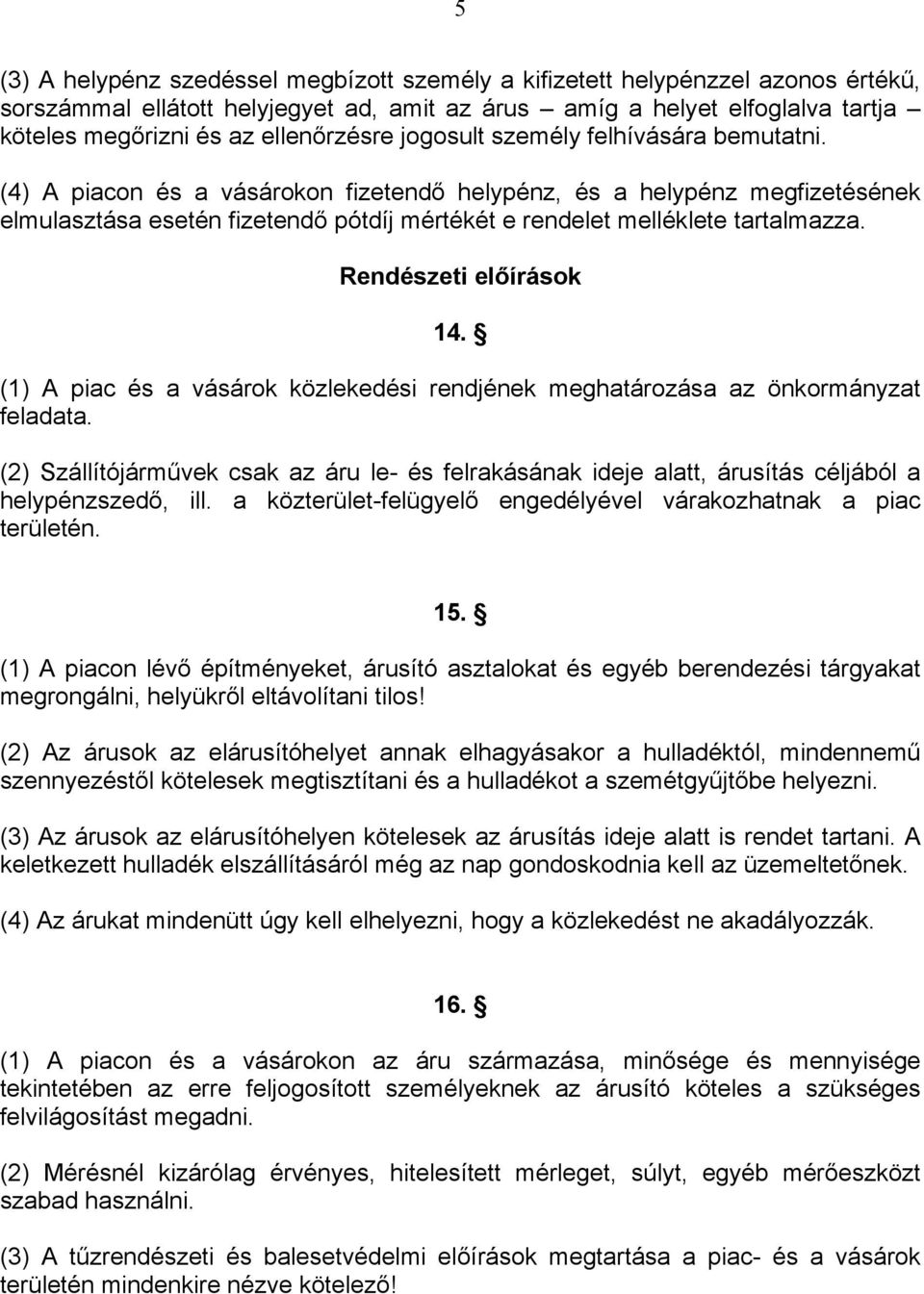 (4) A piacon és a vásárokon fizetendő helypénz, és a helypénz megfizetésének elmulasztása esetén fizetendő pótdíj mértékét e rendelet melléklete tartalmazza. Rendészeti előírások 14.