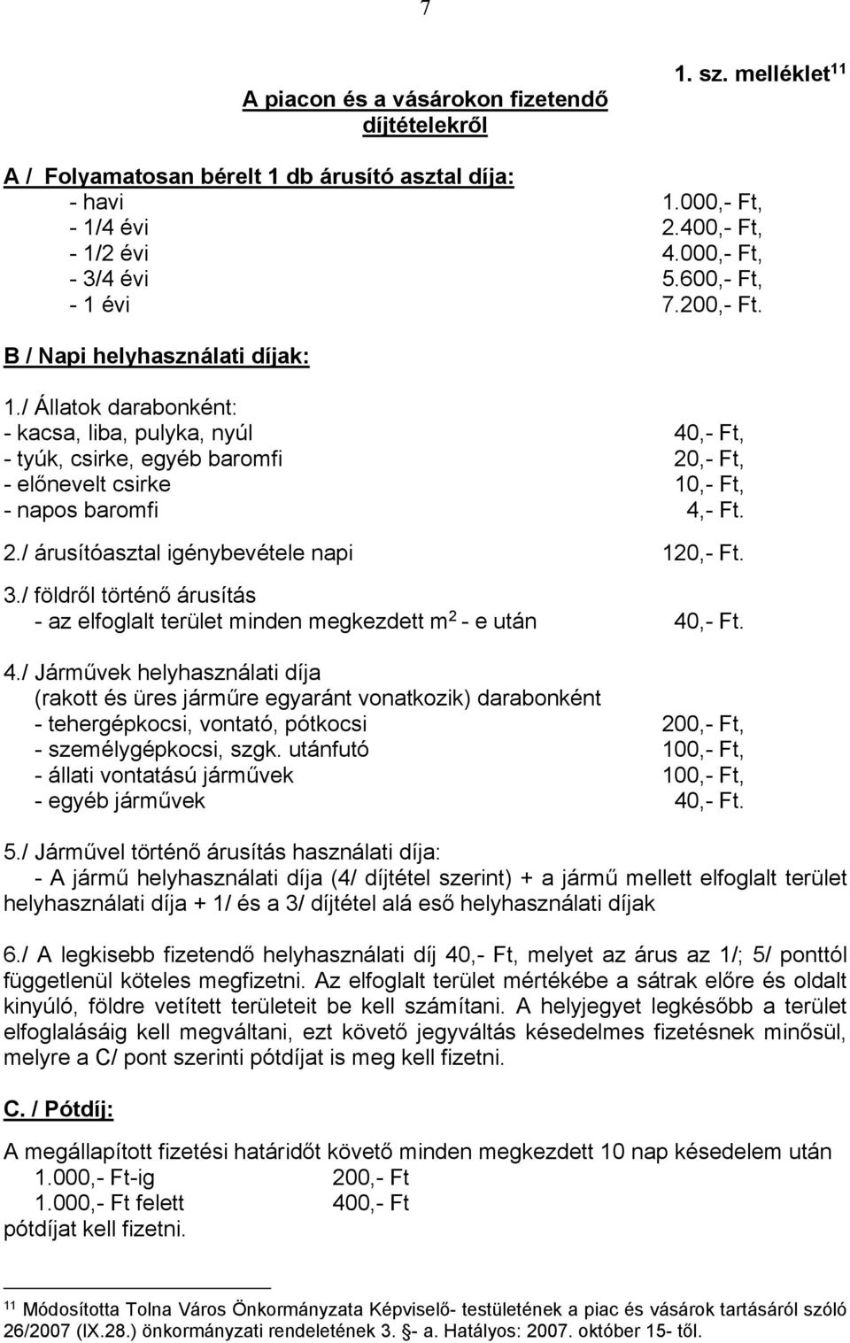 / Állatok darabonként: - kacsa, liba, pulyka, nyúl 40,- Ft, - tyúk, csirke, egyéb baromfi 20,- Ft, - előnevelt csirke 10,- Ft, - napos baromfi 4,- Ft. 2./ árusítóasztal igénybevétele napi 120,- Ft. 3.