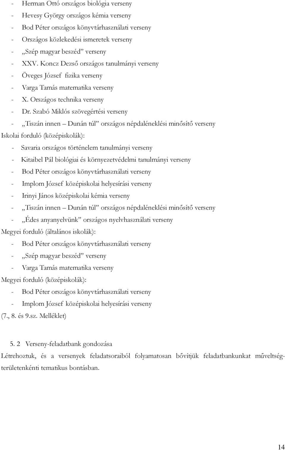 Szabó Miklós szövegértési verseny - Tiszán innen Dunán túl országos népdaléneklési minősítő verseny Iskolai forduló (középiskolák): - Savaria országos történelem tanulmányi verseny - Kitaibel Pál