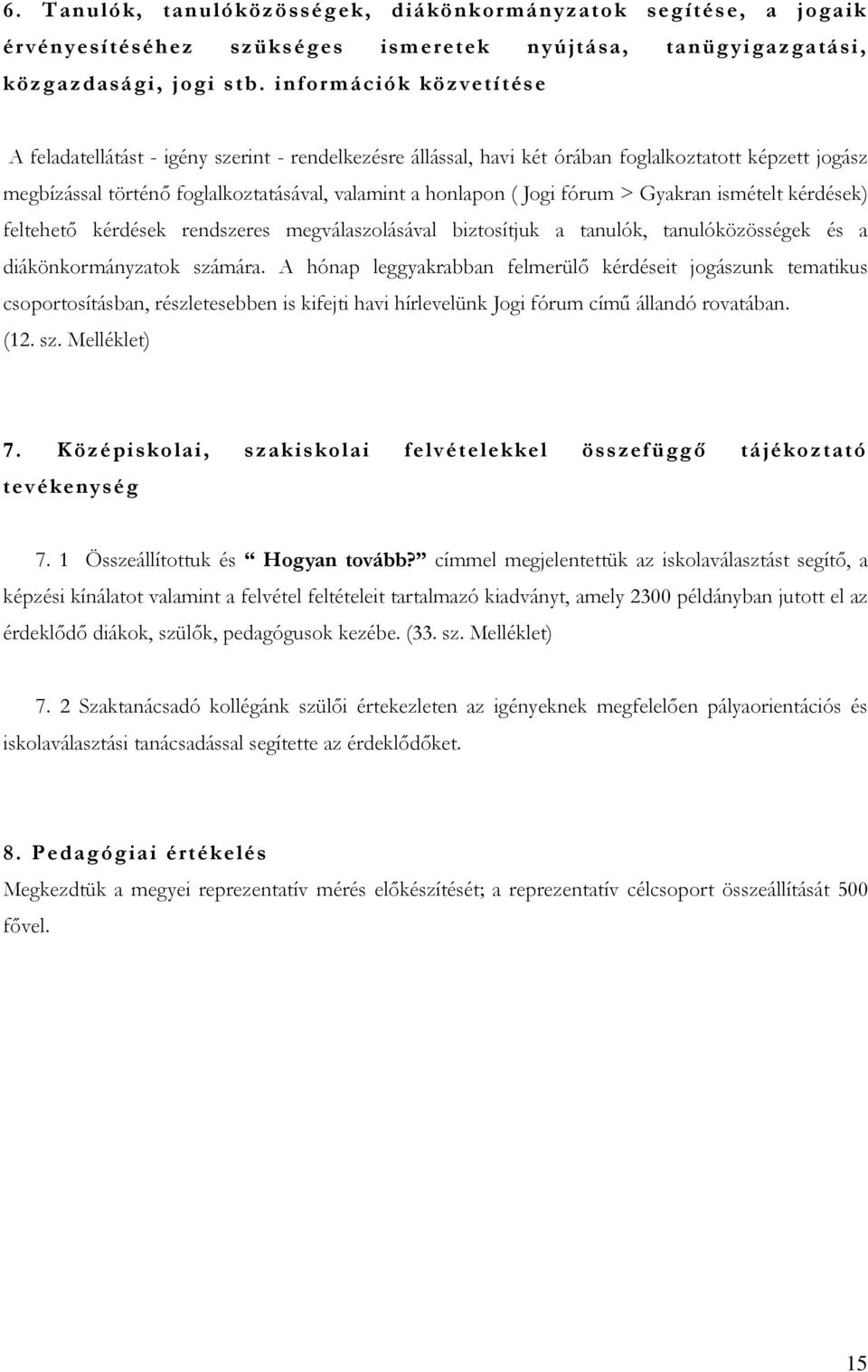 fórum > Gyakran ismételt kérdések) feltehető kérdések rendszeres megválaszolásával biztosítjuk a tanulók, tanulóközösségek és a diákönkormányzatok számára.