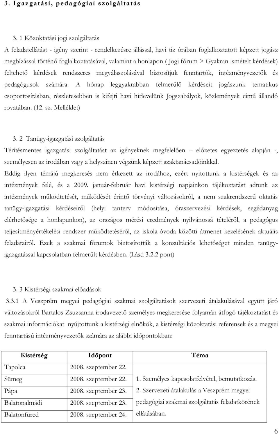 ( Jogi fórum > Gyakran ismételt kérdések) feltehető kérdések rendszeres megválaszolásával biztosítjuk fenntartók, intézményvezetők és pedagógusok számára.