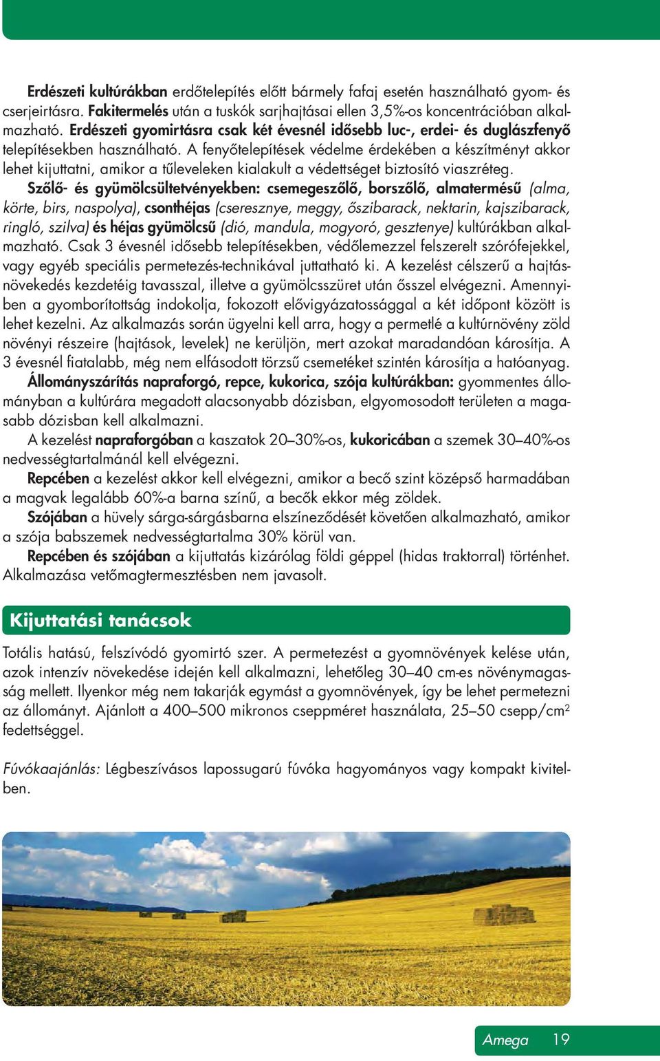 A fenyôtelepítések védelme érdekében a készítményt akkor lehet kijuttatni, amikor a tûleveleken kialakult a védettséget biztosító viaszréteg.