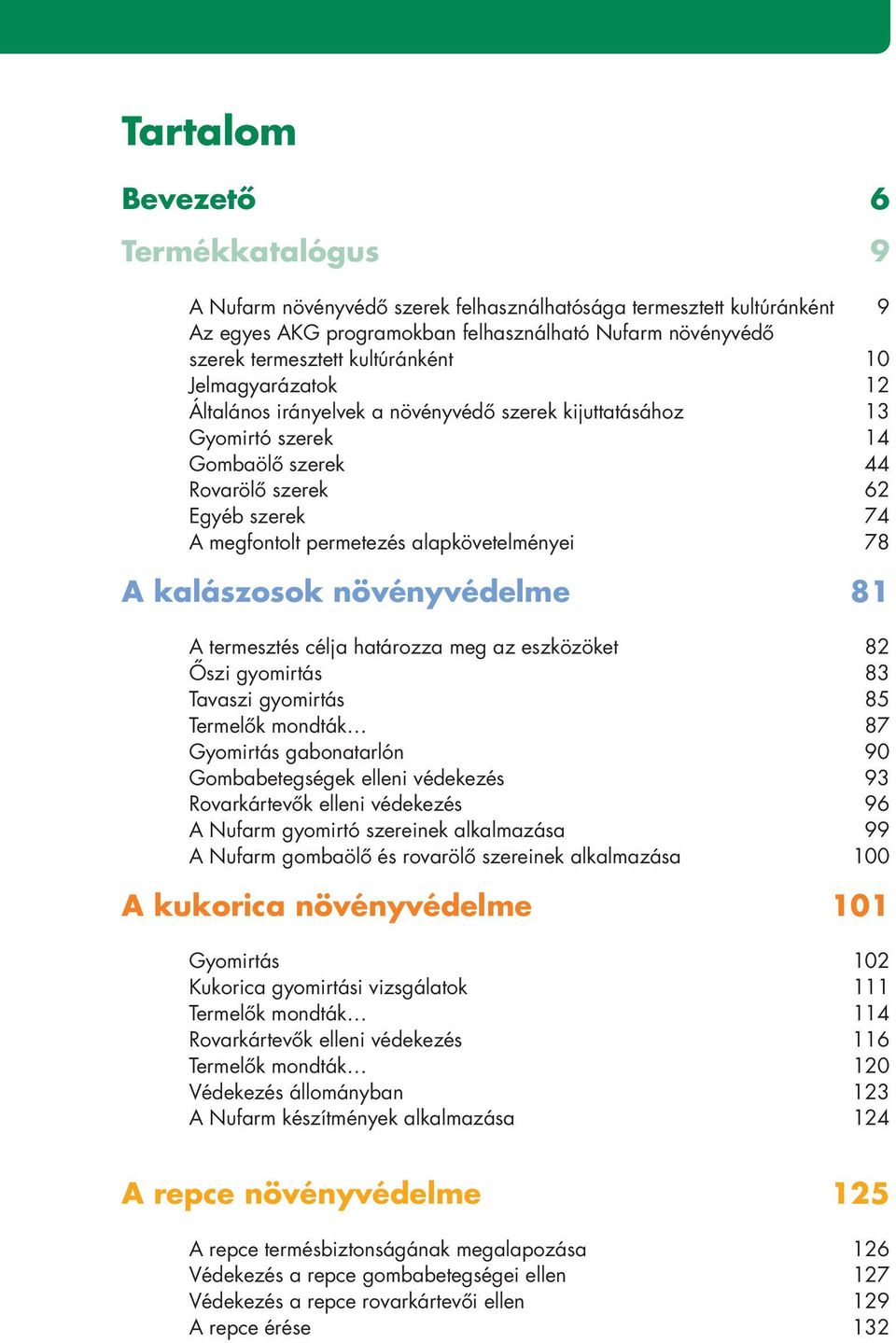 alapkövetelményei 78 A kalászosok növényvédelme 81 A termesztés célja határozza meg az eszközöket 82 Ôszi gyomirtás 83 Tavaszi gyomirtás 85 Termelôk mondták 87 Gyomirtás gabonatarlón 90