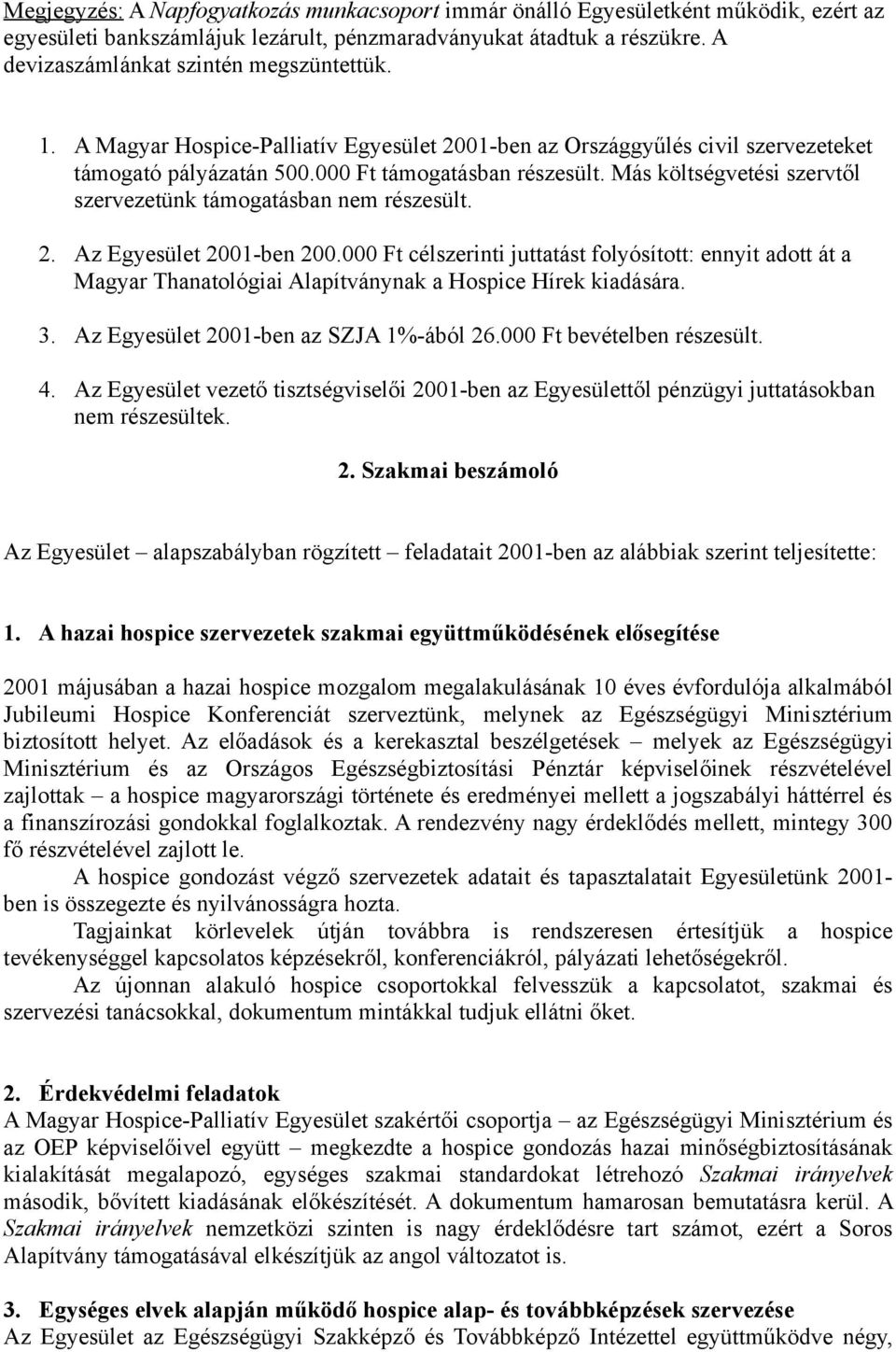 Más költségvetési szervtől szervezetünk támogatásban nem részesült. 2. Az Egyesület 2001-ben 200.