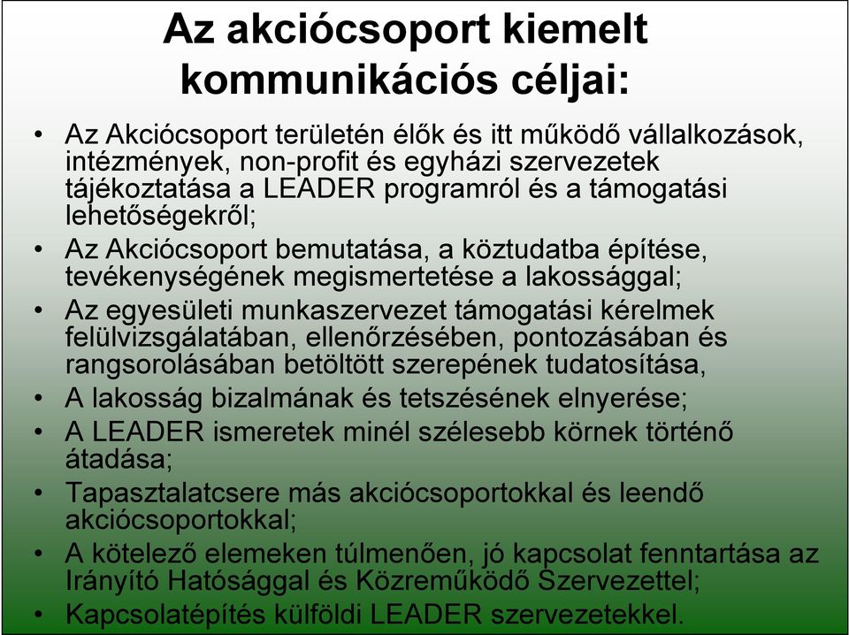 ellenőrzésében, pontozásában és rangsorolásában betöltött szerepének tudatosítása, A lakosság bizalmának és tetszésének elnyerése; A LEADER ismeretek minél szélesebb körnek történő átadása;