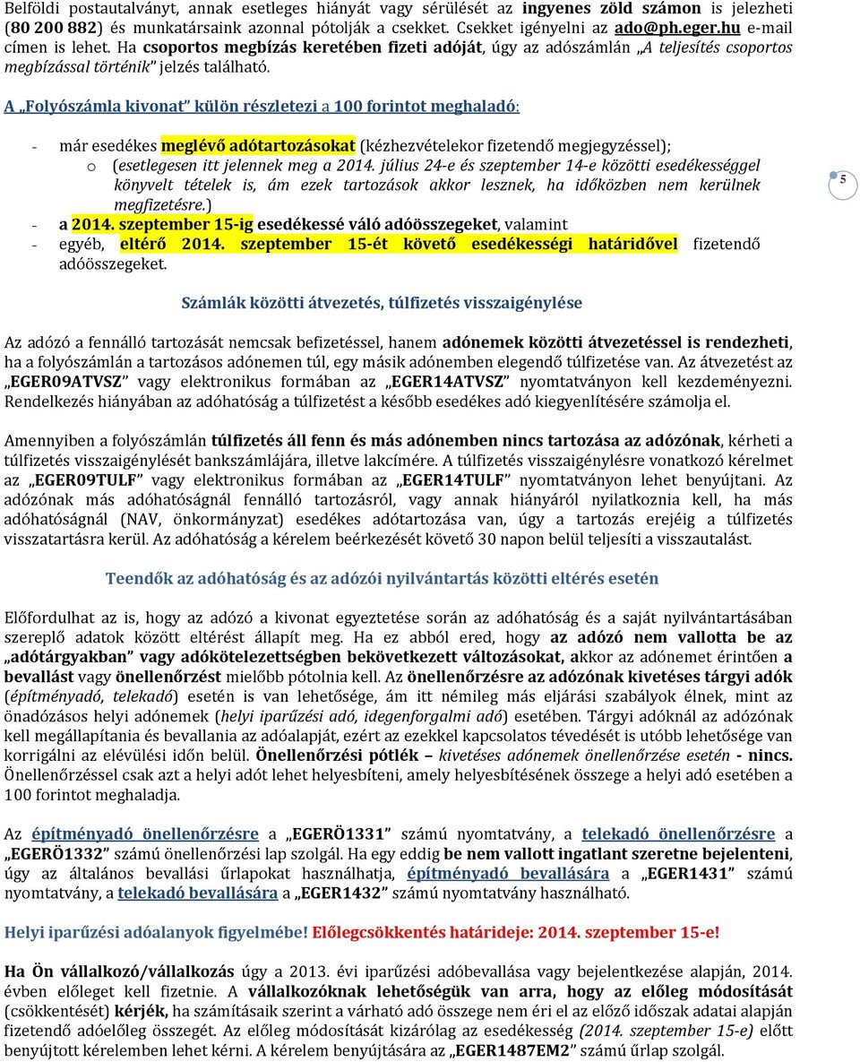 A Folyószámla kivonat külön részletezi a 100 forintot meghaladó: - már esedékes meglévő adótartozásokat (kézhezvételekor fizetendő megjegyzéssel); o (esetlegesen itt jelennek meg a 2014.