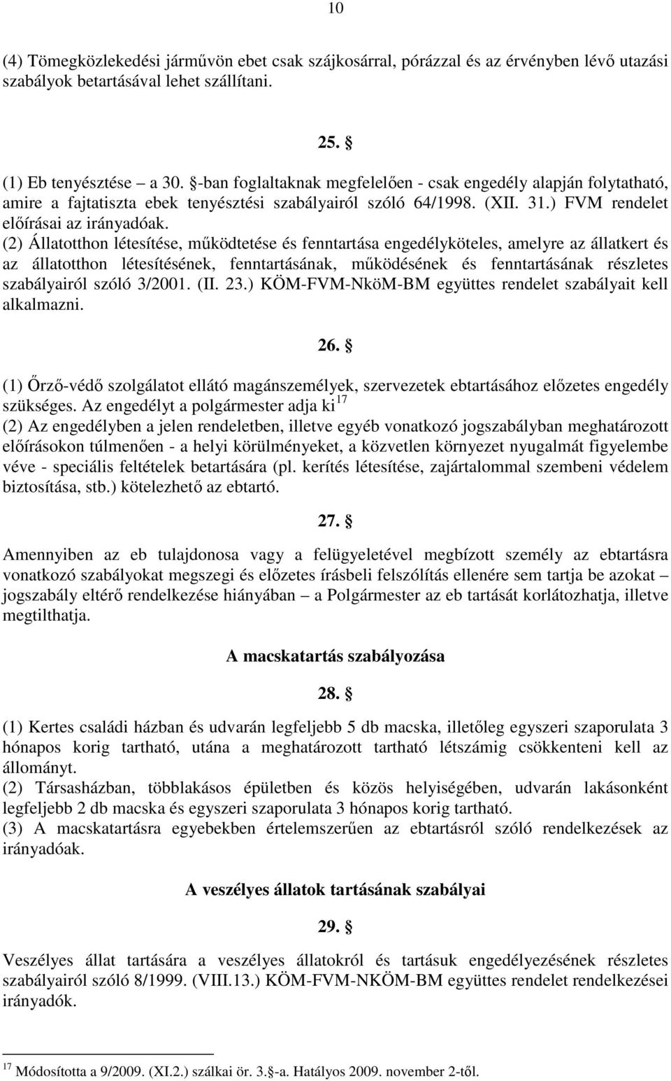 (2) Állatotthon létesítése, működtetése és fenntartása engedélyköteles, amelyre az állatkert és az állatotthon létesítésének, fenntartásának, működésének és fenntartásának részletes szabályairól