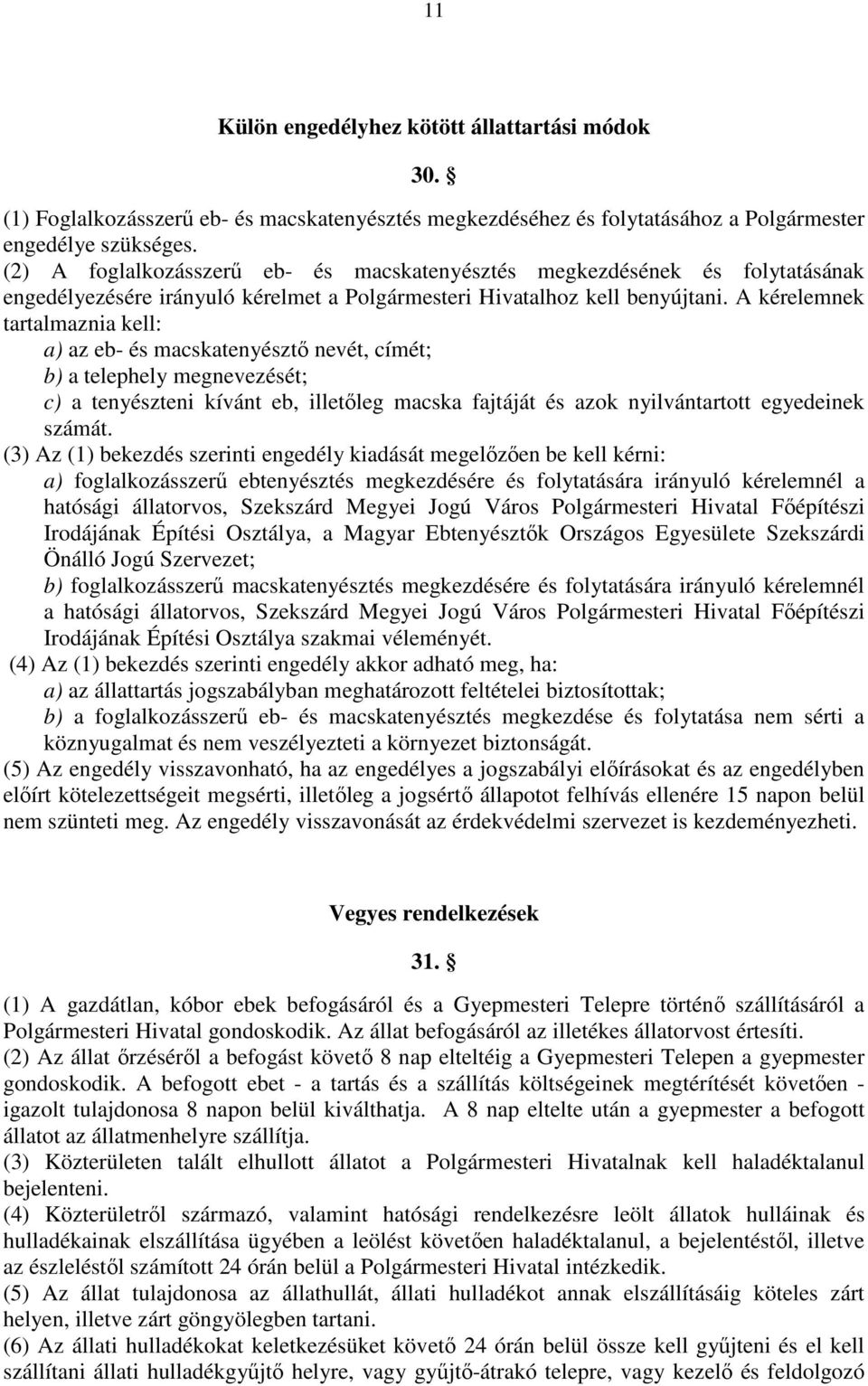 A kérelemnek tartalmaznia kell: a) az eb- és macskatenyésztő nevét, címét; b) a telephely megnevezését; c) a tenyészteni kívánt eb, illetőleg macska fajtáját és azok nyilvántartott egyedeinek számát.