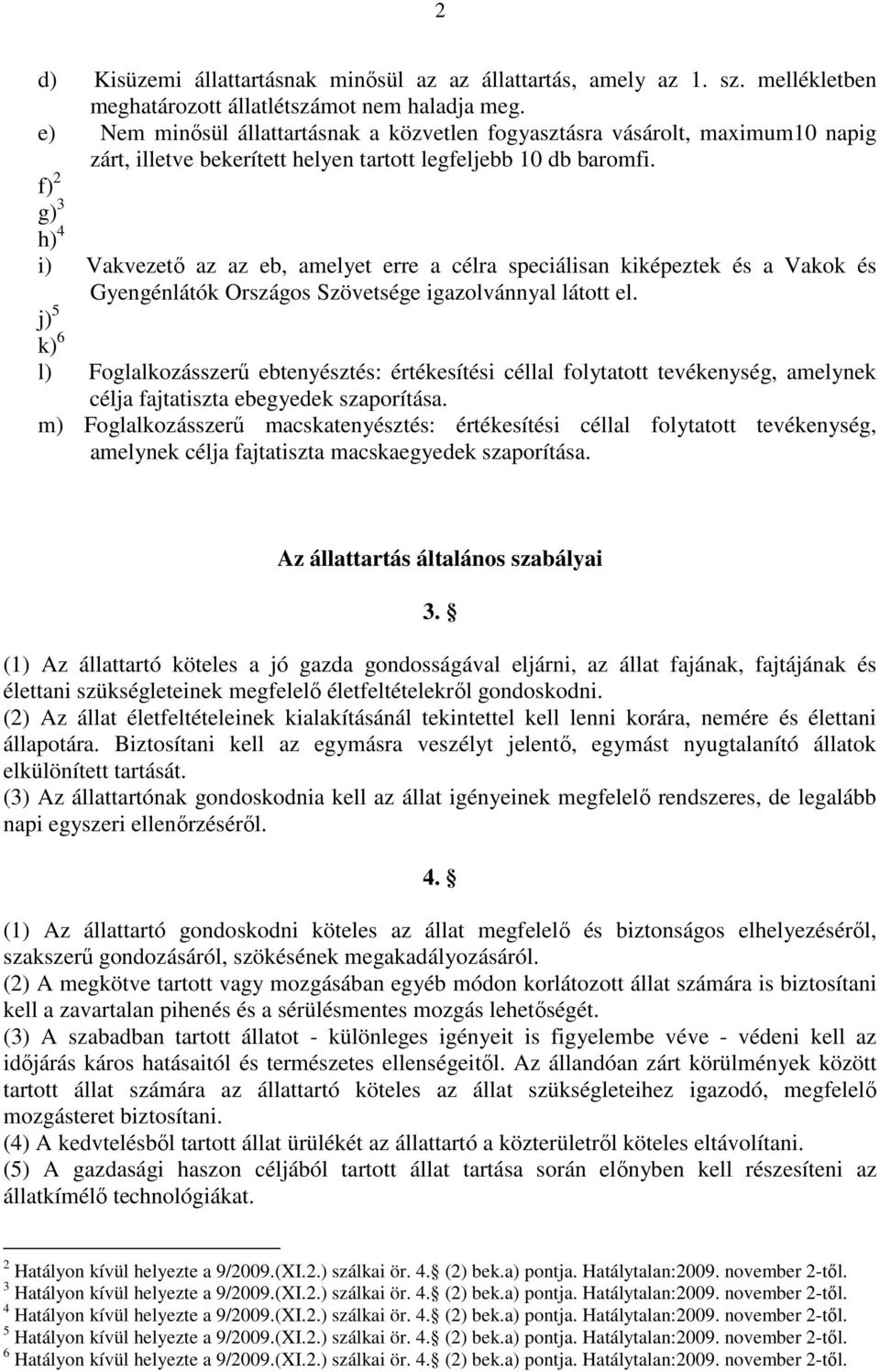 f) 2 g) 3 h) 4 i) Vakvezető az az eb, amelyet erre a célra speciálisan kiképeztek és a Vakok és Gyengénlátók Országos Szövetsége igazolvánnyal látott el.