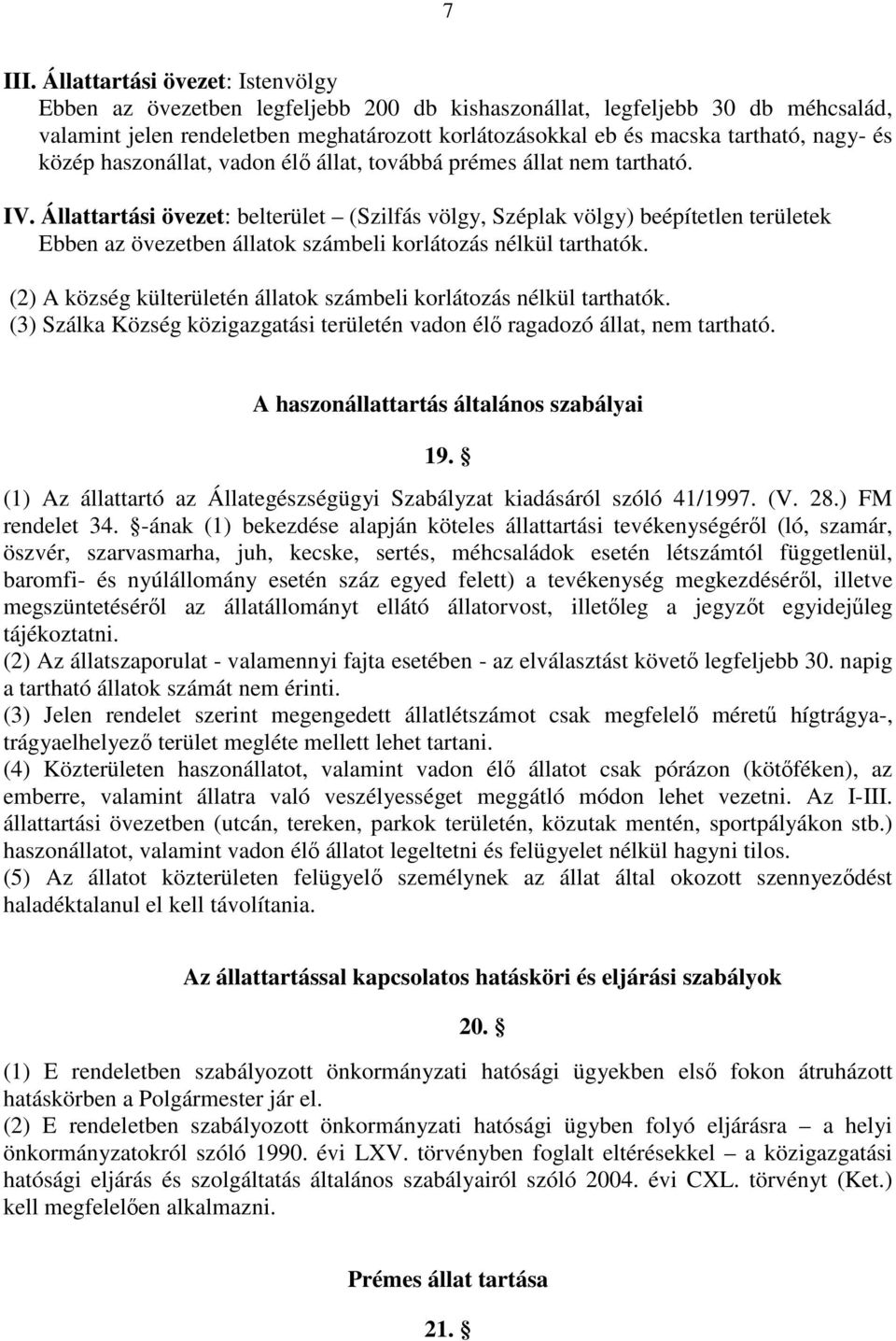 és közép haszonállat, vadon élő állat, továbbá prémes állat nem tartható. IV.