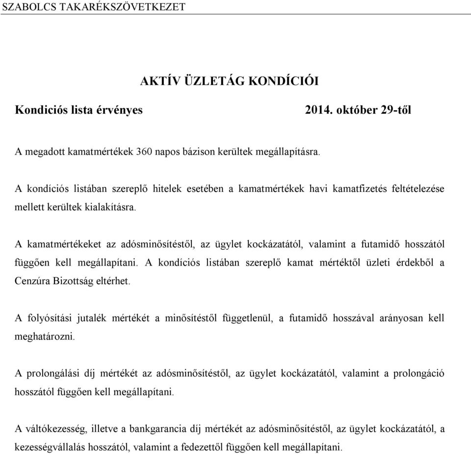 A kamatmértékeket az adósminősítéstől, az ügylet kockázatától, valamint a futamidő hosszától függően kell megállapítani.