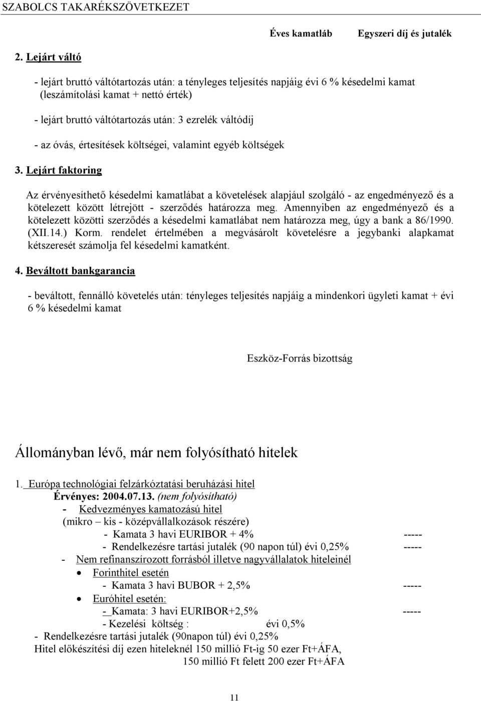 Lejárt faktoring Az érvényesíthető késedelmi kamatlábat a követelések alapjául szolgáló - az engedményező és a kötelezett között létrejött - szerződés határozza meg.