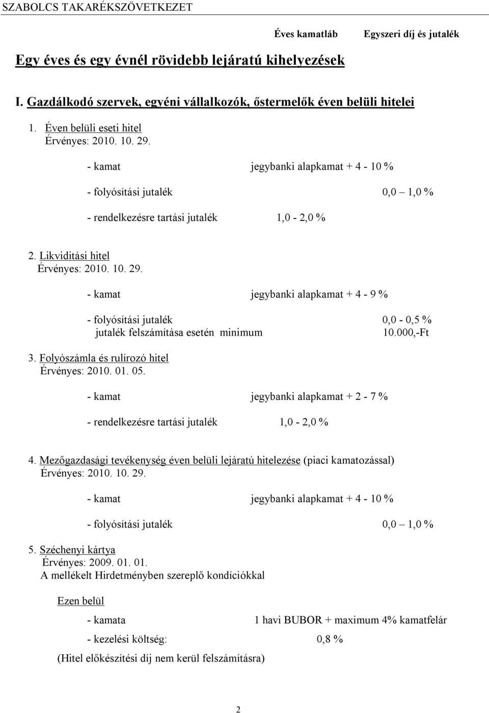 - kamat jegybanki alapkamat + 4-9 % - folyósítási jutalék 0,0-0,5 % jutalék felszámítása esetén minimum 10.000,-Ft 3.