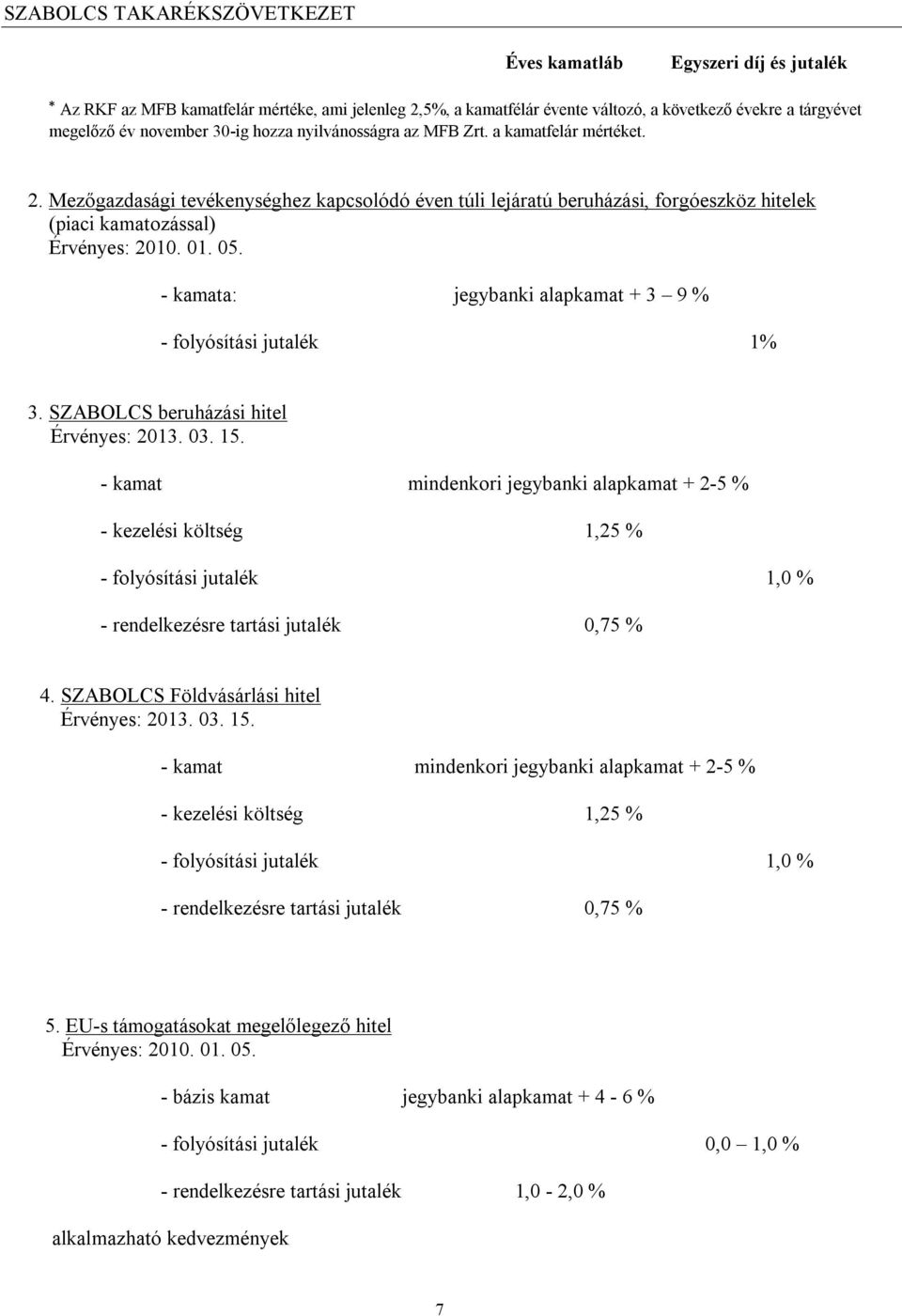 Mezőgazdasági tevékenységhez kapcsolódó éven túli lejáratú beruházási, forgóeszköz hitelek (piaci kamatozással) - kamata: jegybanki alapkamat + 3 9 % - folyósítási jutalék 1% 3.