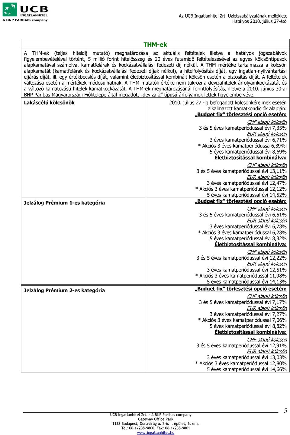 A THM mértéke tartalmazza a kölcsön alapkamatát (kamatfelárak és kockázatvállalási fedezeti díjak nélkül), a hitelfolyósítás díját, egy ingatlan-nyilvántartási eljárás díját, ill.