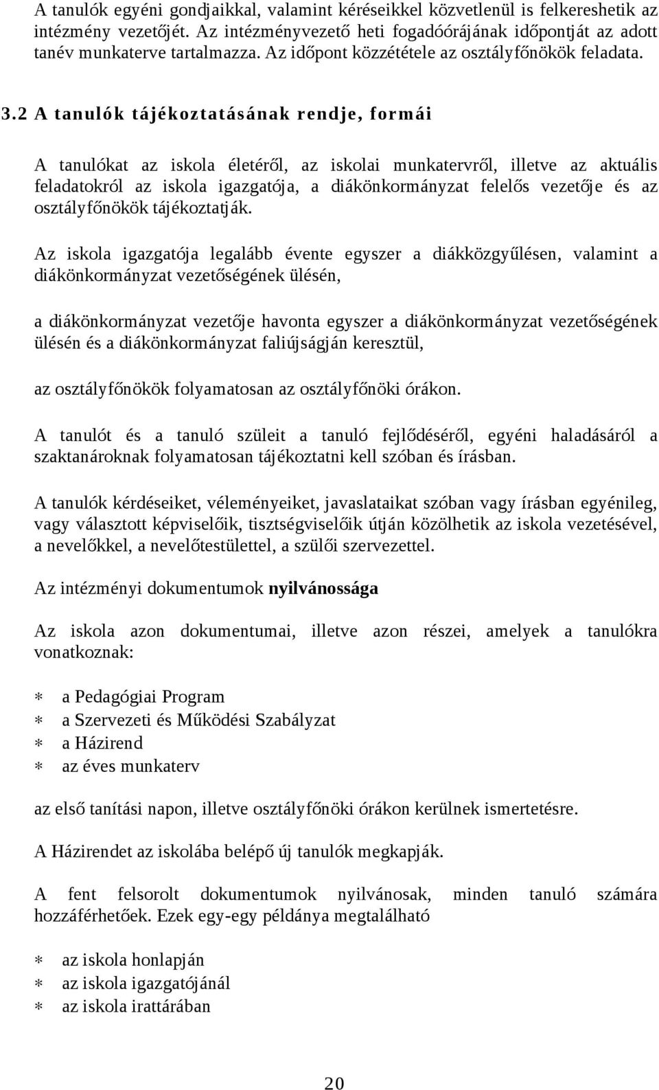 2 A tanulók tájékoztatásának rendje, formái A tanulókat az iskola életéről, az iskolai munkatervről, illetve az aktuális feladatokról az iskola igazgatója, a diákönkormányzat felelős vezetője és az