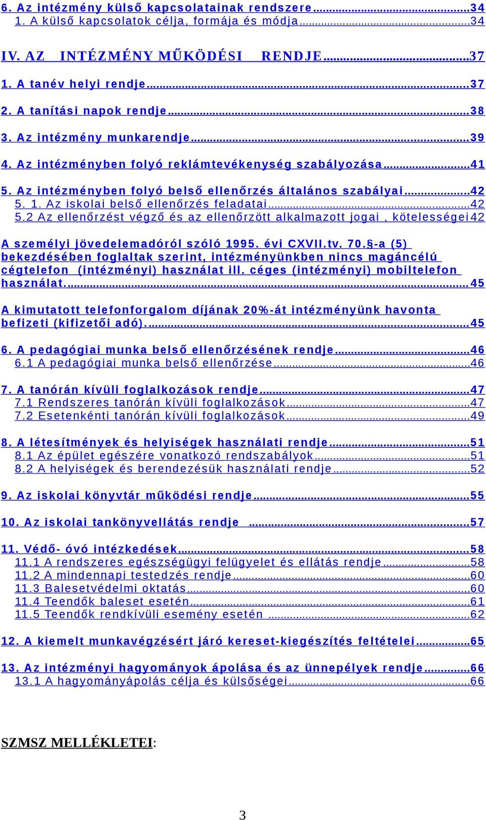 Az iskolai belső ellenőrzés feladatai...42 5.2 Az ellenőrzést végző és az ellenőrzött alkalmazott jogai, kötelességei 42 A személyi jövedelemadóról szóló 1995. évi CXVII.tv. 70.