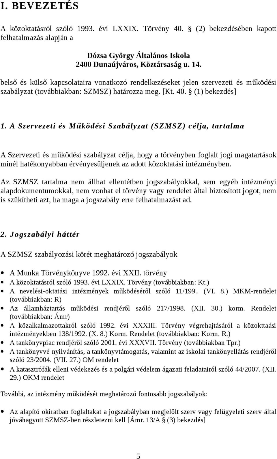 A Szervezeti és Működési Szabályzat (SZMSZ) célja, tartalma A Szervezeti és működési szabályzat célja, hogy a törvényben foglalt jogi magatartások minél hatékonyabban érvényesüljenek az adott