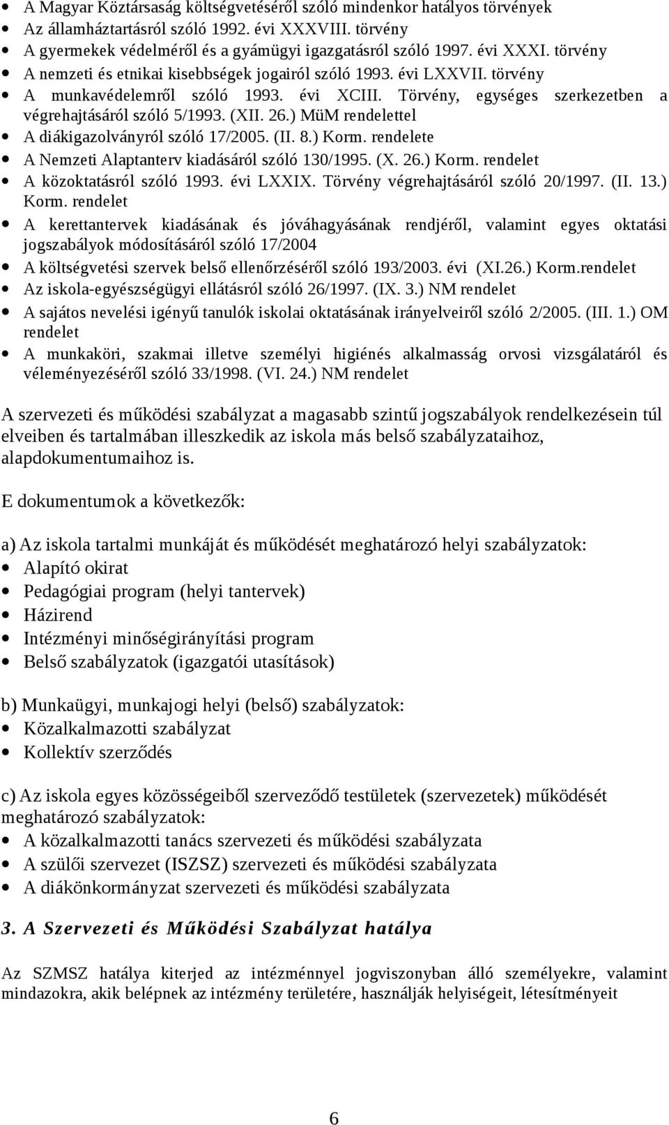 ) MüM rendelettel A diákigazolványról szóló 17/2005. (II. 8.) Korm. rendelete A Nemzeti Alaptanterv kiadásáról szóló 130/1995. (X. 26.) Korm. rendelet A közoktatásról szóló 1993. évi LXXIX.