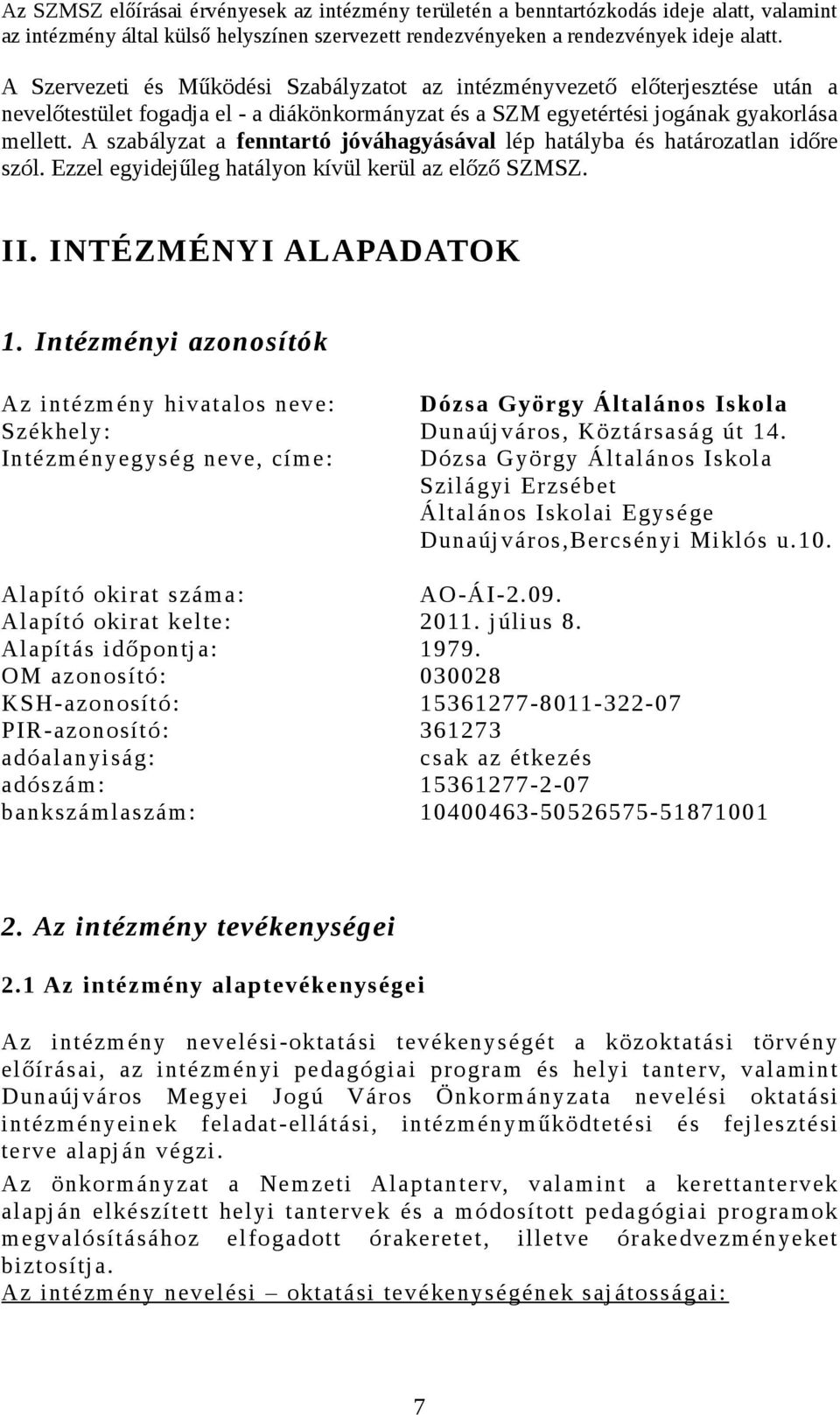 A szabályzat a fenntartó jóváhagyásával lép hatályba és határozatlan időre szól. Ezzel egyidejűleg hatályon kívül kerül az előző SZMSZ. II. INTÉZMÉNYI ALAPADATOK 1.